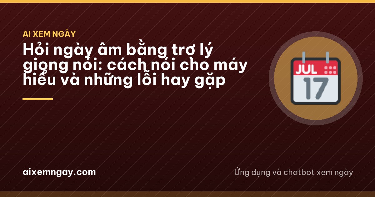 Hỏi ngày âm bằng trợ lý giọng nói: cách nói cho máy hiểu và những lỗi hay gặp